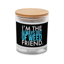 Load image into Gallery viewer, Always Out Of Weed Friend Glass Jar Candle