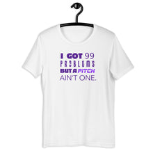 Load image into Gallery viewer, 99 Problems But A Pitch Ain't One Unisex Tee