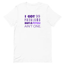 Load image into Gallery viewer, 99 Problems But A Pitch Ain't One Unisex Tee